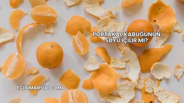 Portakal Kabuğunun Suyu İçilir mi?