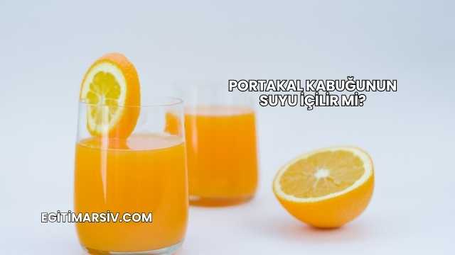 Portakal Kabuğunun Suyu İçilir mi?