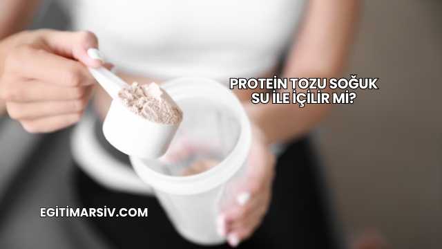 Protein Tozu Soğuk Su İle İçilir mi?