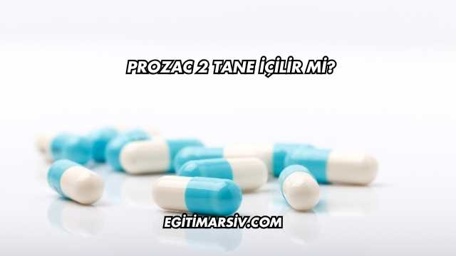 Prozac 2 Tane İçilir mi?