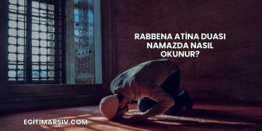 Rabbena Atina Duası Namazda Nasıl Okunur?