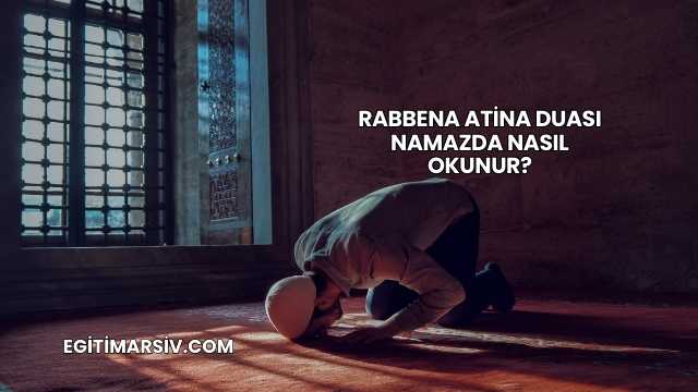 Rabbena Atina Duası Namazda Nasıl Okunur?
