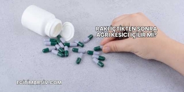 Rakı İçtikten Sonra Ağrı Kesici İçilir mi?