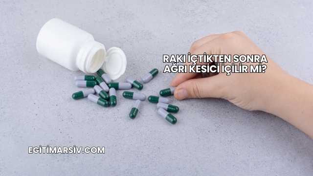 Rakı İçtikten Sonra Ağrı Kesici İçilir mi?