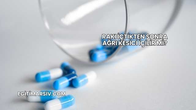 Rakı İçtikten Sonra Ağrı Kesici İçilir mi?