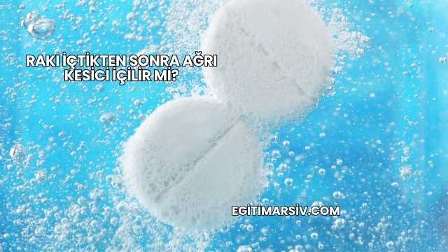 Rakı İçtikten Sonra Ağrı Kesici İçilir mi?
