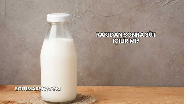 Rakıdan Sonra Süt İçilir mi?