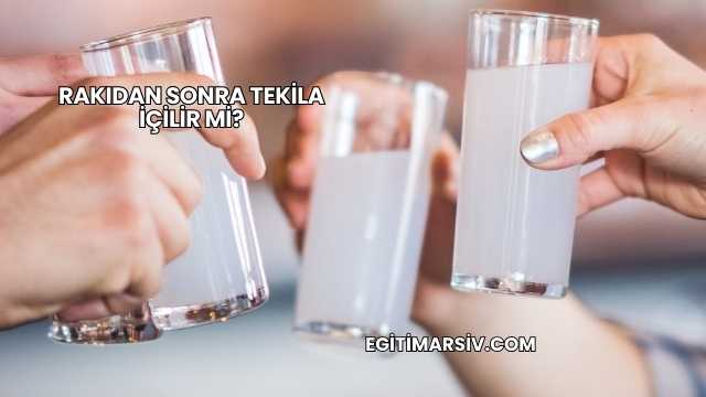 Rakıdan Sonra Tekila İçilir mi?