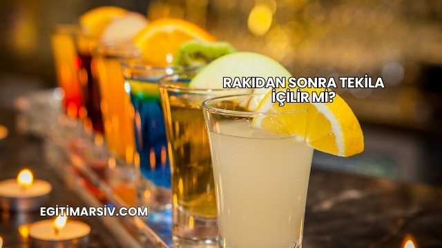 Rakıdan Sonra Tekila İçilir mi?