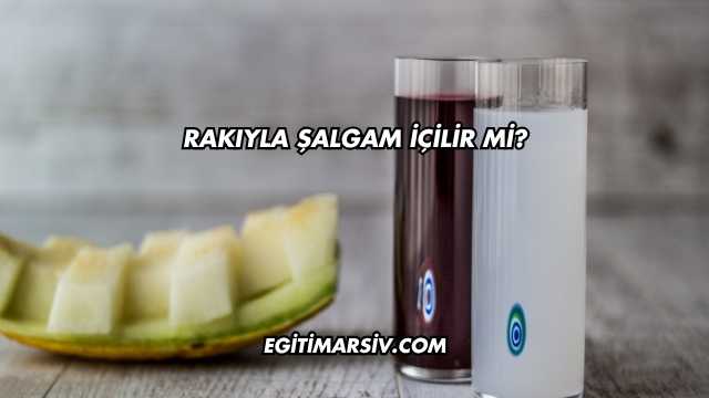 Rakıyla Şalgam İçilir mi?