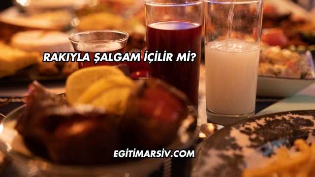 Rakıyla Şalgam İçilir mi?