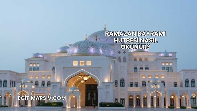 Ramazan Bayramı Hutbesi Nasıl Okunur?