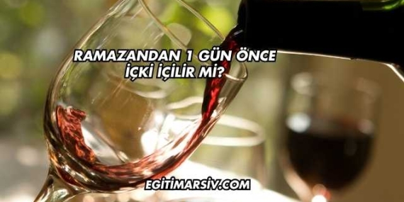 Ramazandan 1 Gün Önce İçki İçilir mi?