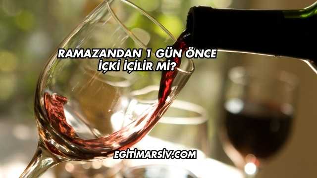 Ramazandan 1 Gün Önce İçki İçilir mi?