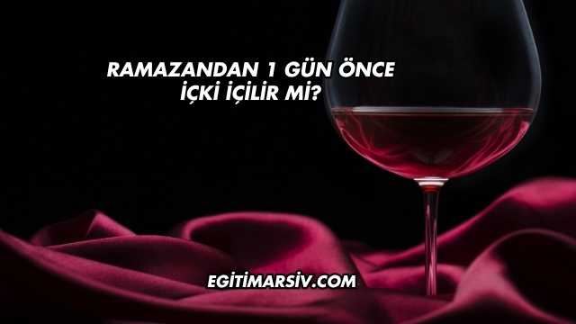 Ramazandan 1 Gün Önce İçki İçilir mi?