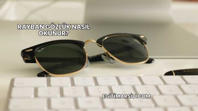 Rayban Gözlük Nasıl Okunur?