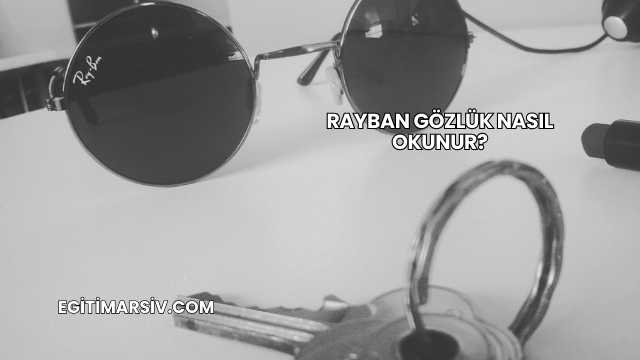 Rayban Gözlük Nasıl Okunur?