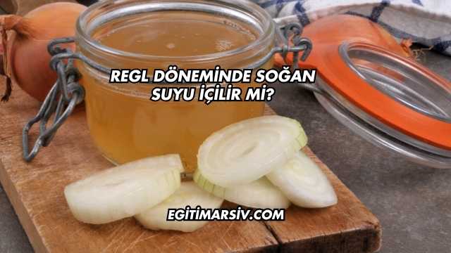 Regl Döneminde Soğan Suyu İçilir mi?