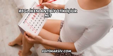 Regl İken Antibiyotik İçilir mi?