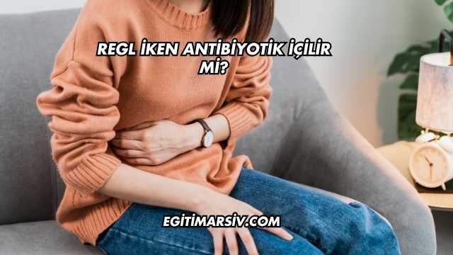 Regl İken Antibiyotik İçilir mi?