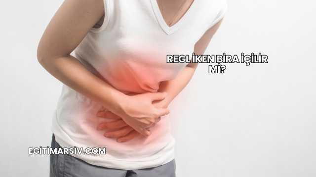 Regl İken Bira İçilir mi?
