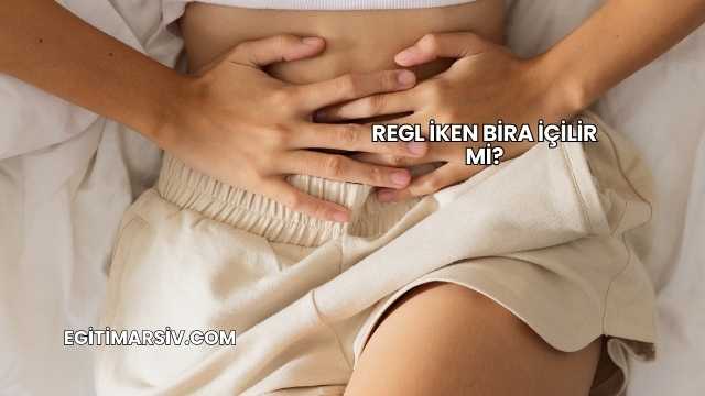 Regl İken Bira İçilir mi?