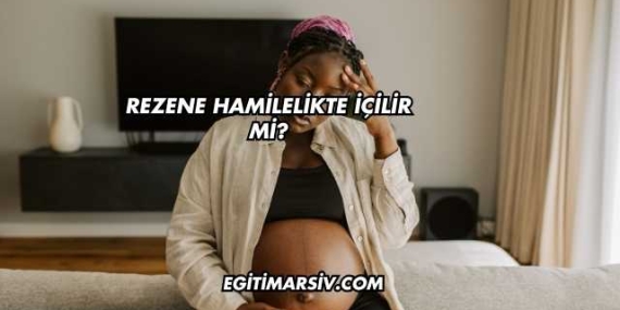 Rezene Hamilelikte İçilir mi?