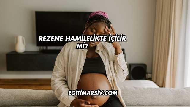 Rezene Hamilelikte İçilir mi?