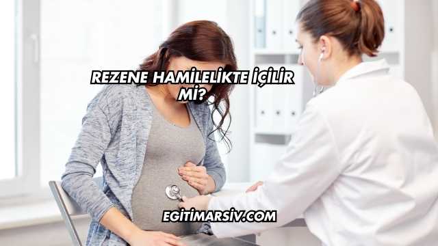 Rezene Hamilelikte İçilir mi?