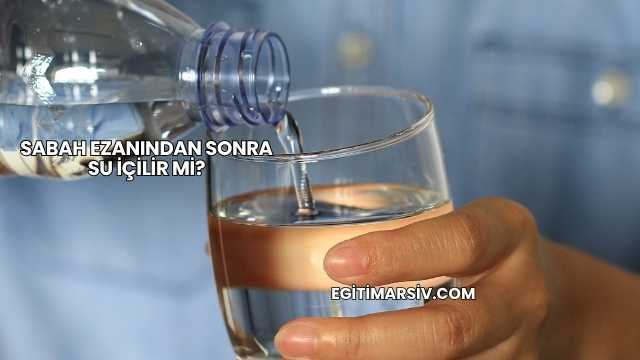 Sabah Ezanından Sonra Su İçilir mi?