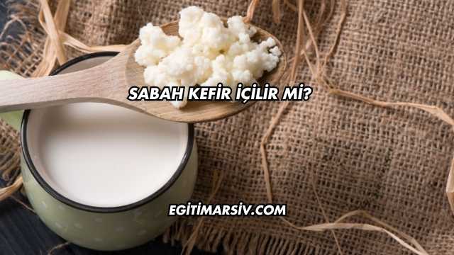 Sabah Kefir İçilir mi?