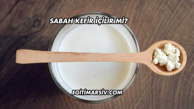 Sabah Kefir İçilir mi?