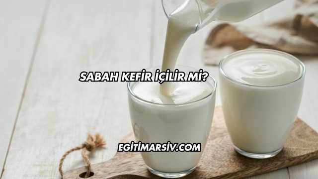 Sabah Kefir İçilir mi?