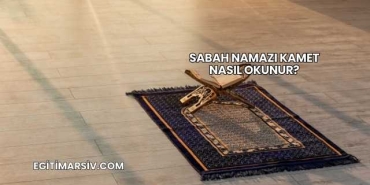 Sabah Namazı Kamet Nasıl Okunur?