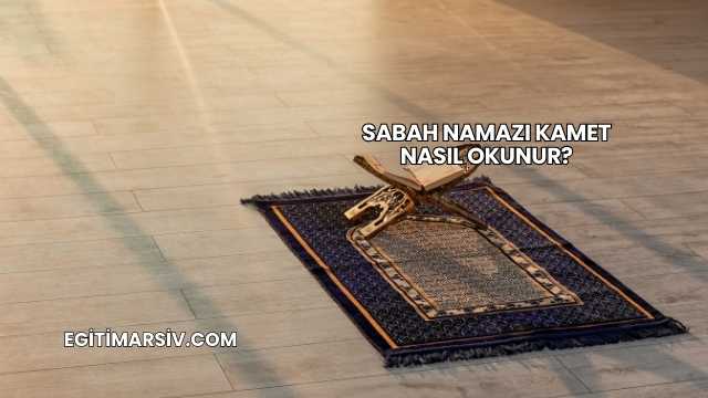 Sabah Namazı Kamet Nasıl Okunur?
