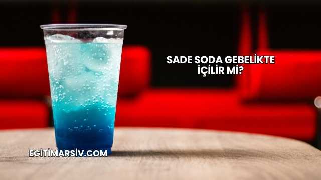 Sade Soda Gebelikte İçilir mi?