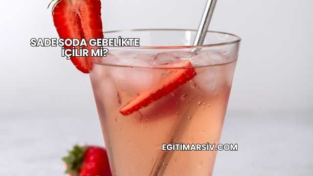 Sade Soda Gebelikte İçilir mi?