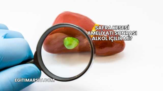 Safra Kesesi Ameliyatı Sonrası Alkol İçilir mi?