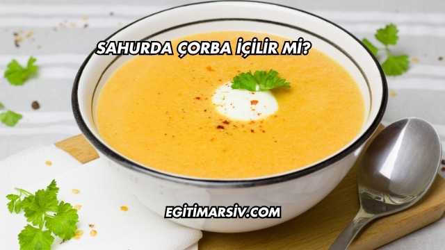 Sahurda Çorba İçilir mi?