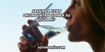 Sahurda Ezan Okunduktan Sonra Su İçilir mi?
