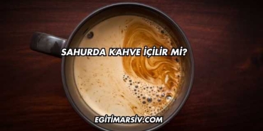 Sahurda Kahve İçilir mi?