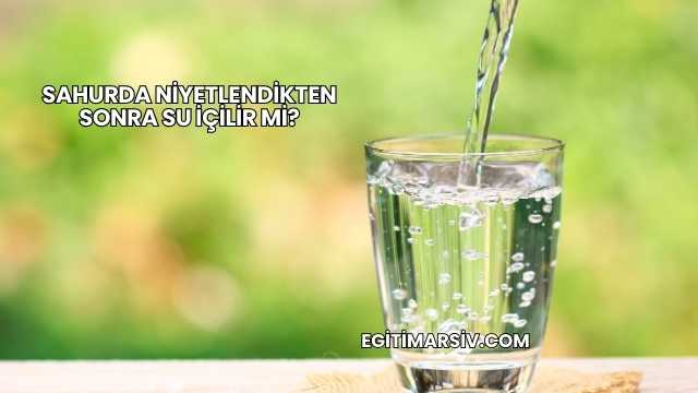 Sahurda Niyetlendikten Sonra Su İçilir mi?