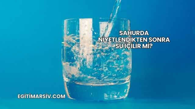 Sahurda Niyetlendikten Sonra Su İçilir mi?