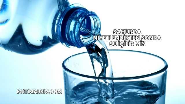 Sahurda Niyetlendikten Sonra Su İçilir mi?