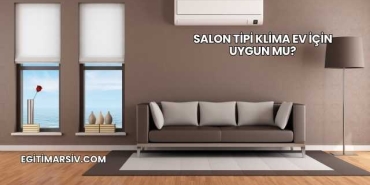 Salon Tipi Klima Ev İçin Uygun mu?