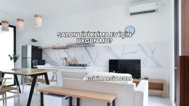 Salon Tipi Klima Ev İçin Uygun mu?