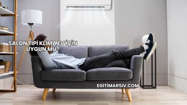 Salon Tipi Klima Ev İçin Uygun mu?