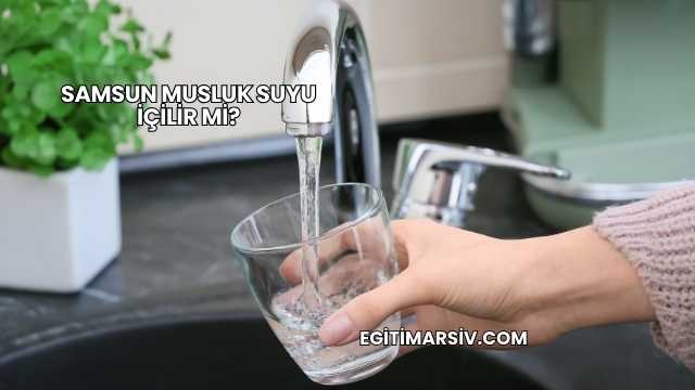 Samsun Musluk Suyu İçilir mi?