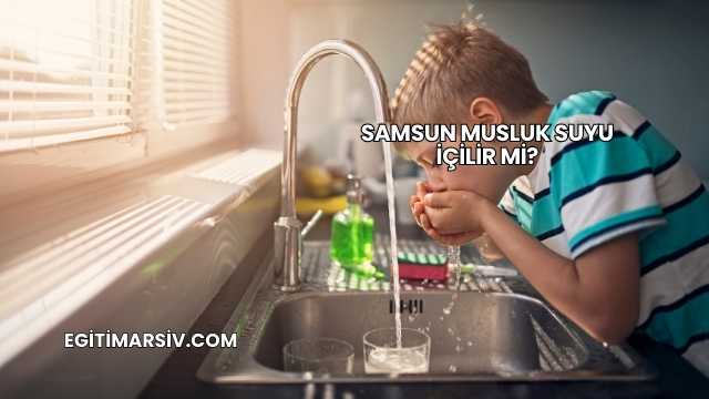 Samsun Musluk Suyu İçilir mi?