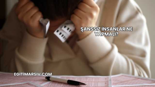 Şanssız İnsanlar Ne Yapmalı?